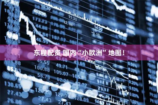东程配资 国内“小欧洲”地图！